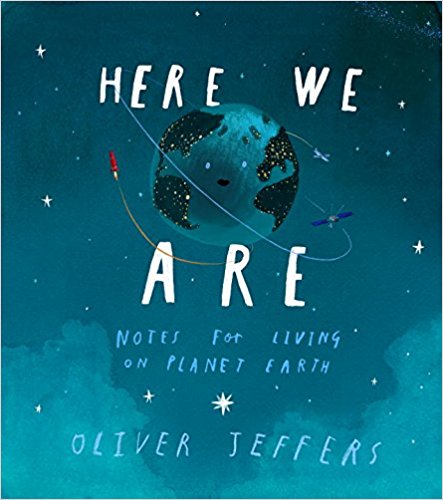 Here We Are: Notes for Living on Planet Earth by Oliver Jeffers