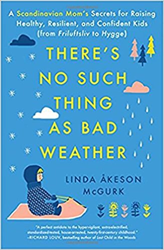 There's No Such Thing as Bad Weather: A Scandinavian Mom's Secrets for Raising Healthy, Resilient, and Confident Kids by Linda Åekson McGurk