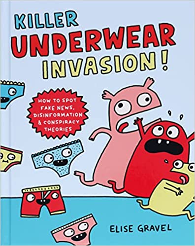 Killer Underwear Invasion!: How to Spot Fake News, Disinformation, & Conspiracy Theories by Elise Gravel