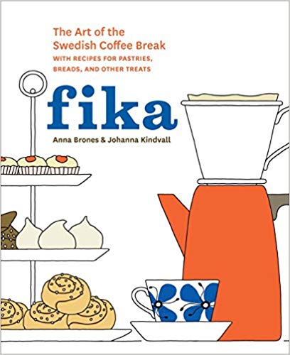 Fika: The Art of the Swedish Coffee Break with Recipes for Pastries, Breads, and Other Treats by Anna Brones & Johanna Kindvall
