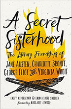 A Secret Sisterhood: The Literary Friendships of Jane Austen, Charlotte Brontë, George Eliot, and Virginia Woolf by Emily Midorikawa and Emma Claire Sweeney
