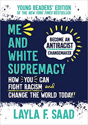Me & White Supremacy, Young Readers' Edition: Become an Antiracist Changemaker by Layla F. Saad