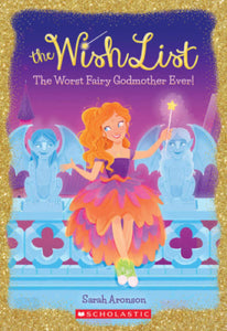 The Wish List: The Worst Fairy Godmother Ever! by Sarah Aronson