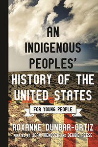 An Indigenous Peoples' History of the United States for Young People by Roxanne Dunbar-Ortiz, Jean Mendoza & Debbie Reese