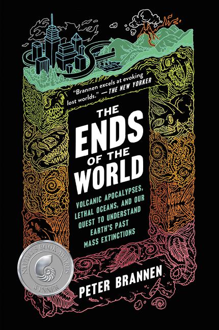 The Ends of the World: Volcanic Apocalypses, Lethal Oceans, and Our Quest to Understand Earth's Past Mass Extinctions by Peter Brannen