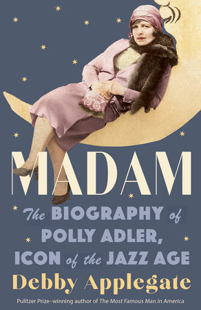 Madam: The Biography of Polly Adler, Icon of the Jazz Age by Debby Applegate