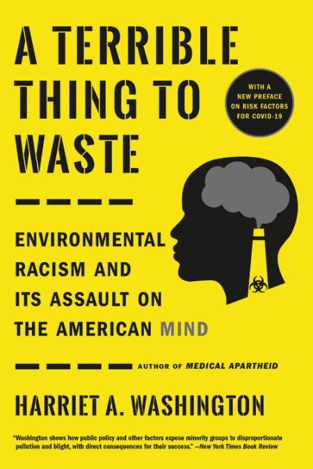 A Terrible Thing to Waste: Environmental Racism and Its Assault on the American Mind by Harriet A. Washington