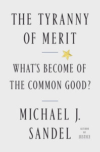The Tyranny of Merit: What's Become of the Common Good? by Michael J. Sandel