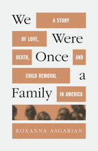 We Were Once a Family: A Story of Love, Death, and Child Removal In America by Roxanna Asgarian