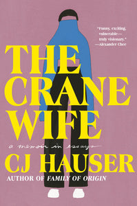 The Crane Wife: A Memoir in Essays by CJ Hauser