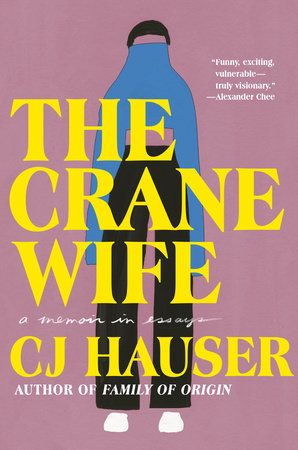 The Crane Wife: A Memoir in Essays by CJ Hauser