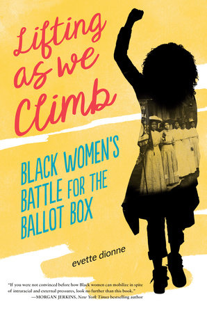 Lifting As We Climb: Black Women's Battle for the Ballot Box by Evette Dionne