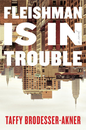 Fleishman is in Trouble by Taffy Brodesser-Akner