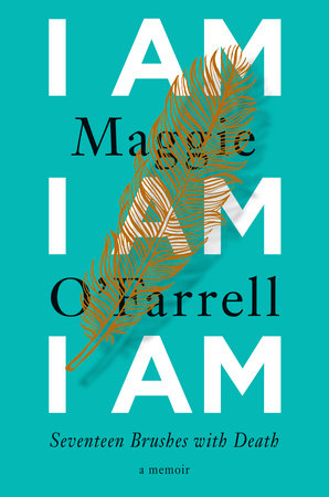I Am I Am I Am: Seventeen Brushes with Death by Maggie O'Farrell