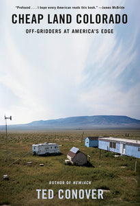 Cheap Land Colorado: Off-Gridders at America's Edge by Ted Conover