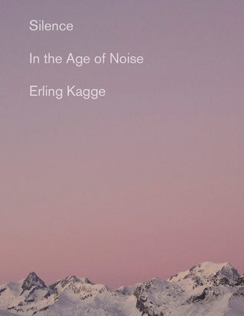 Silence: In the Age of Noise by Erling Kagge