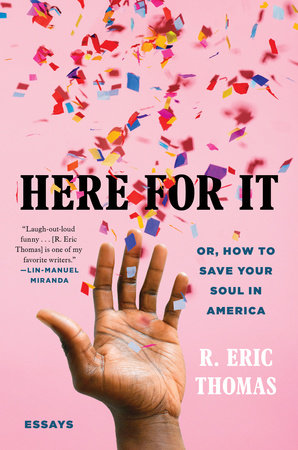 Here For It: Or, How to Save Your Soul in America; Essays by R. Eric Thomas