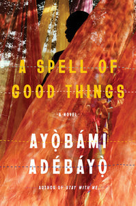 A Spell of Good Things by Ayòbámi Adébáyò