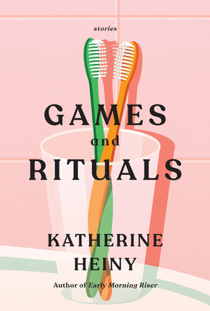 Games & Rituals: Stories by Katherine Heiny