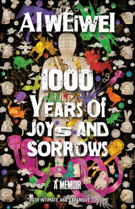 1000 Years of Joys and Sorrows: A Memoir by Ai Weiwei