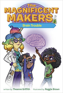 Magnificent Makers #2: Brain Trouble by Theanne Griffith