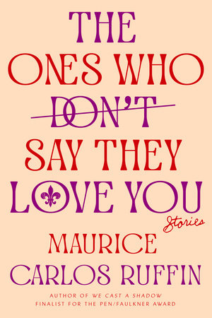 The Ones Who Don't Say They Love You: Stories by Maurice Carlos Ruffin