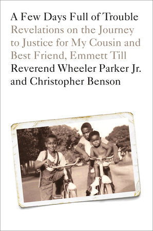 A Few Days Full of Trouble: Revelations on the Journey to Justice for My Cousin and Best Friend, Emmett Till by Reverend Wheeler Parker, Jr. & Christopher Benson