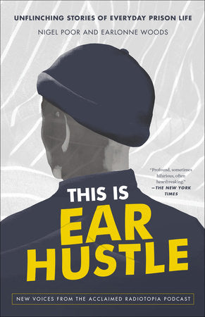 This is Ear Hustle: Unflinching Stories of Everyday Prison Life by Nigel Poor and Earlonne Woods