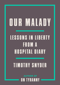 Our Malady: Lessons in Liberty from a Hospital Diary by Timothy Snyder
