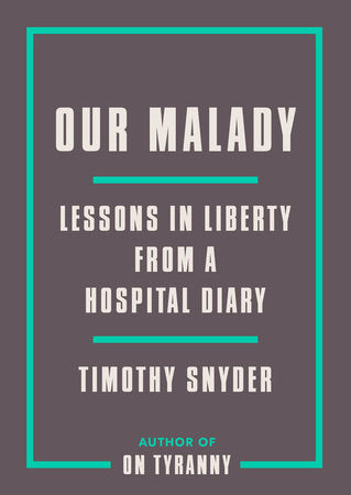 Our Malady: Lessons in Liberty from a Hospital Diary by Timothy Snyder