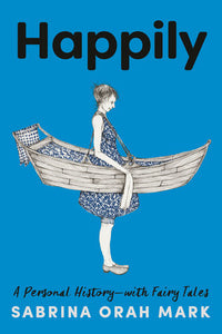 Happily: A Personal History - with Fairy Tales by Sabrina Orah Mark