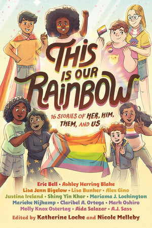 This Is Our Rainbow: 16 Stories of Her, Him, Them, and Us edited by Katherine Locke & Nicole Melleby