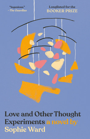 Love and Other Thought Experiments: a novel by Sophie Ward
