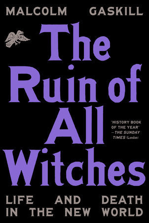 The Ruin of All Witches: Life ad Death in the New World by Malcolm Gaskill