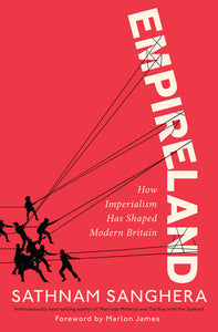 Empireland: How Imperialism Has Shaped Modern Britain by Sathnam Sanghera