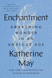 Enchantment: Awakening Wonder in an Anxious Age by Katherine May