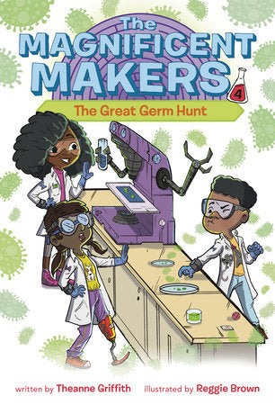 Magnificent Makers #4: The Great Germ Hunt by Theanne Griffith
