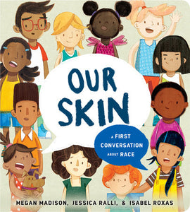 Our Skin: A First Conversation About Race by Megan Madison, Jessica Ralli, & Isabel Roxas