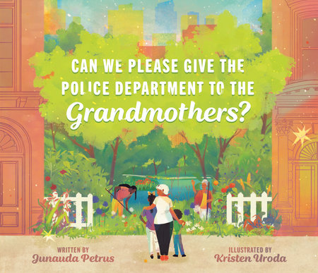 Can We Please Give the Police Department to the Grandmothers? by Junauda Peters
