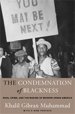 The Condemnation of Blackness: Race, Crime, and the Making of Modern Urban America by Kahlil Gibran Muhammad