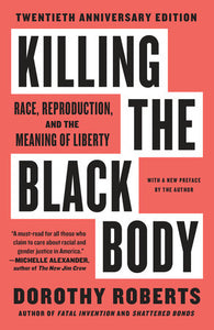 Killing the Black Body: Race, Reproduction, and the Meaning of Liberty by Dorothy Roberts