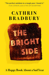 The Bright Side: A Happy Book About a Sad Year by Cathrin Bradbury