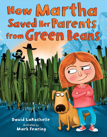 How Martha Saved Her Parents from Green Beans by David LaRochelle