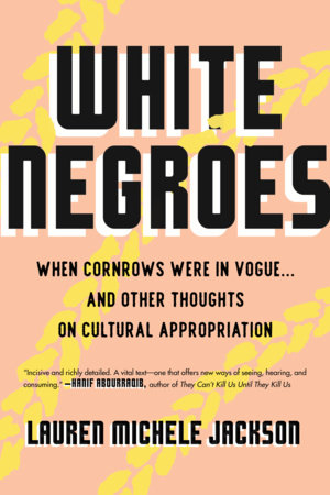 White Negroes: When Cornrows Were in Vogue...and Other Thoughts on Cultural Appropriation by Lauren Michele Jackson