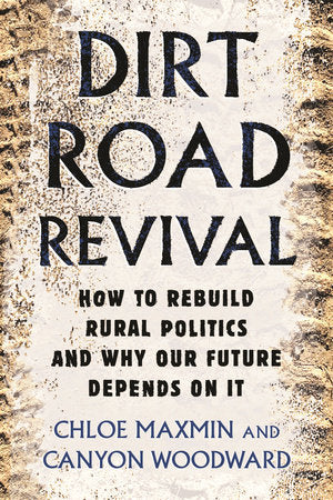Dirt Road Revival: How to Rebuild Rural Politics and Why Our Future Depends On It by Chloe Maxmin & Canyon Woodward