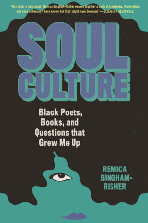 Soul Culture: Black Poets, Books, and Questions that Grew Me Up by Remica Bingham-Risher