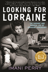 Looking for Lorraine: The Radiant & Radical Life of Lorraine Hansberry by Imani Perry