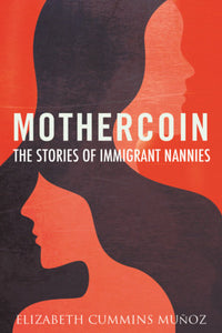 Mothercoin: The Stories of Immigrant Nannies by Elizabeth Cummins Muñoz