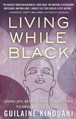 Living While Black: Using Joy, Beauty, and Connection to Heal Racial Trauma by Guilaine Kinouani