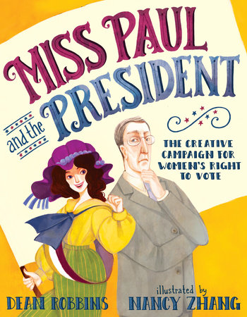 Miss Paul and the President: The Creative Campaign for Women's Right to Vote by Dean Robbins